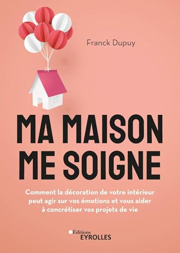 Ma maison me soigne : comment la décoration de votre intérieur peut agir sur vos émotions et vous ai