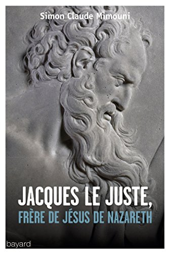 Jacques le Juste, frère de Jésus de Nazareth : et l'histoire de la communauté nazoréenne chrétienne 