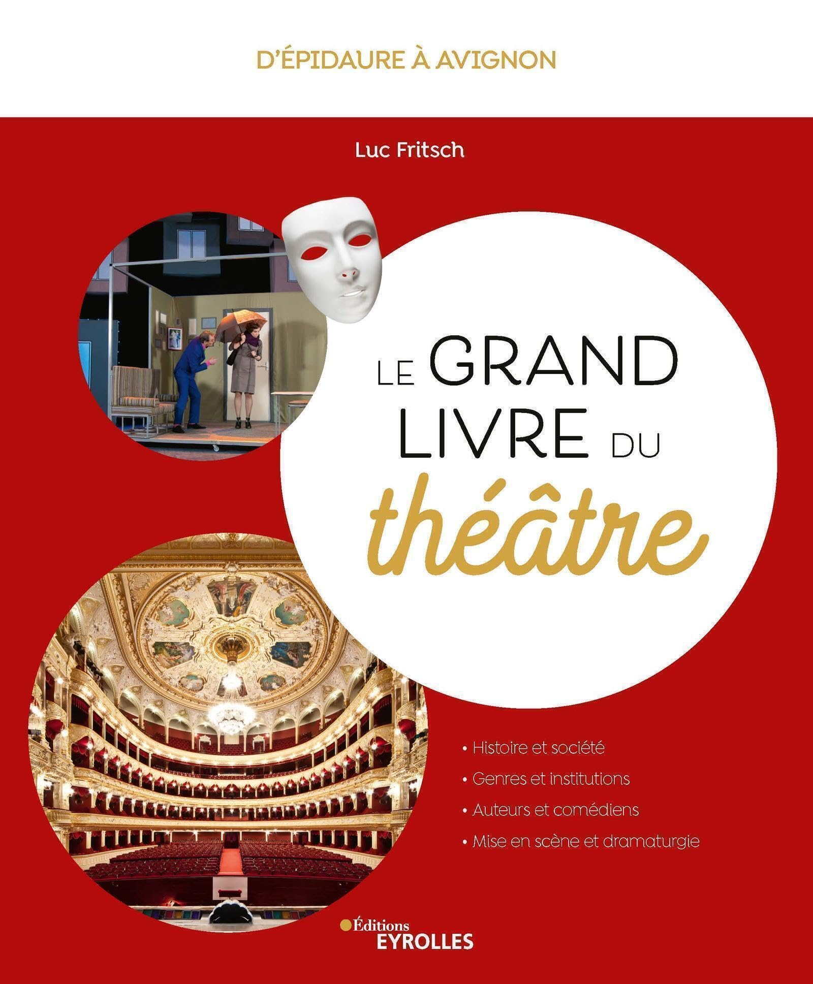 Le grand livre du théâtre : d'Epidaure à Avignon : histoire et société, genres et institutions, aute