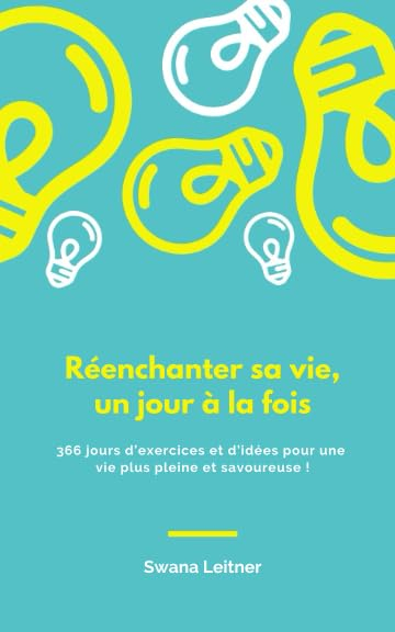 Réenchanter sa vie, un jour à la fois: 366 jours d'exercices et d'idées pour une vie plus pleine et 