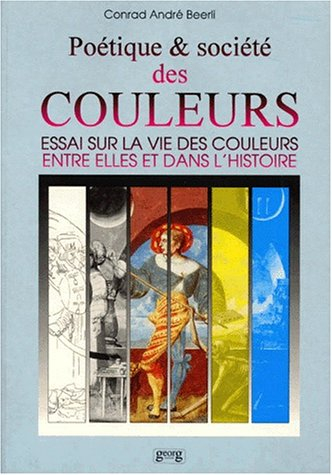 Poétique et société des couleurs : essai sur la vie des couleurs entre elles et dans l'histoire