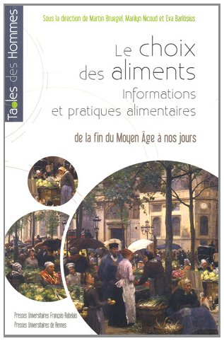 Le choix des aliments : informations et pratiques alimentaires : de la fin du Moyen Age à nos jours