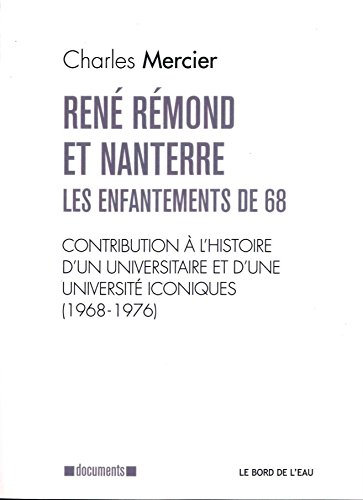 René Rémond et Nanterre : les enfantements de 68 : contribution à l'histoire d'un universitaire et d