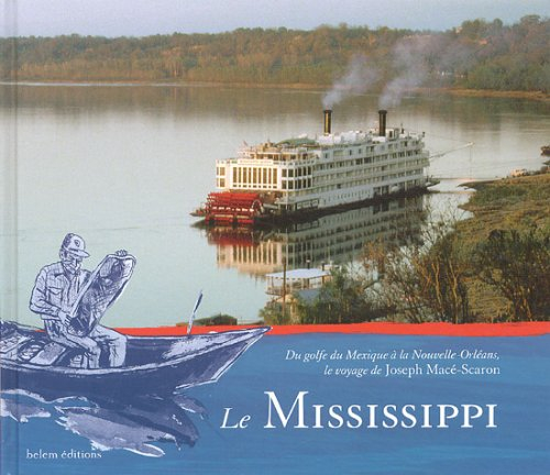 Le Mississippi : du golfe du Mexique à La Nouvelle-Orléans, le voyage de Joseph Macé-Scaron