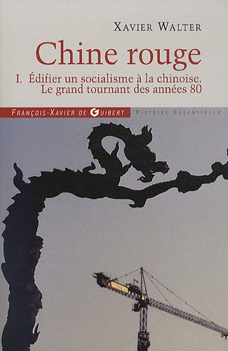 Chine rouge. Vol. 1. Edifier un socialisme à la chinoise : le grand tournant des années 80