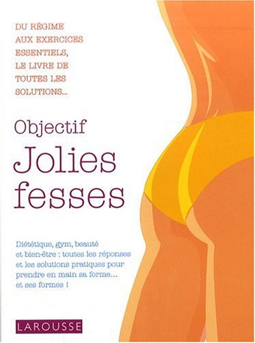 Objectif jolies fesses : tout pour réussir son programme forme...