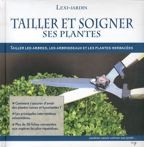 Tailler et soigner ses plantes : tailler les arbres, les arbrisseaux et les plantes herbacées