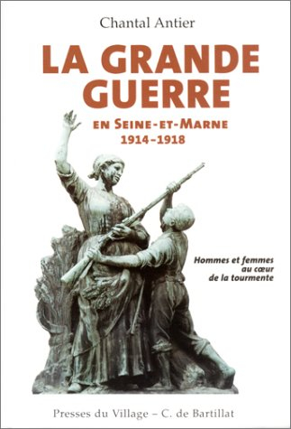 La Grande Guerre en Seine-et-Marne, 1914-1918 : hommes, femmes et enfants au coeur de la tourmente