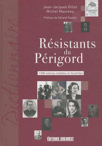Résistants du Périgord : 1500 notices inédites et illustrées