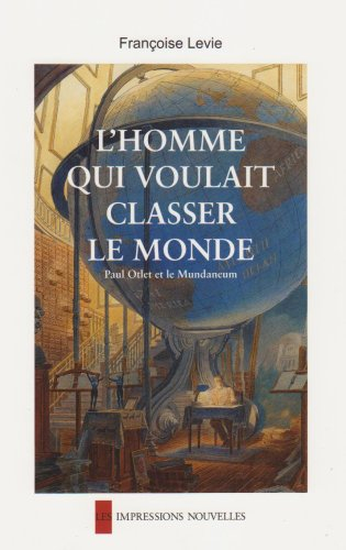 L'homme qui voulait classer le monde : Paul Otlet et le Mundaneum