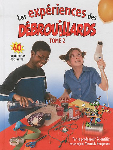 Les expériences des débrouillards. Vol. 2. [40 expériences excitantes]
