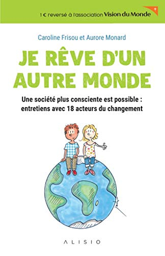 Je rêve d'un autre monde : une société plus consciente est possible : entretiens avec 18 acteurs du 