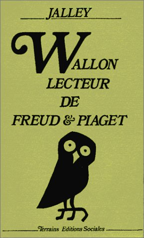 Wallon, lecteur de Freud et Piaget : trois études suivies des textes de Wallon sur la psychanalyse e