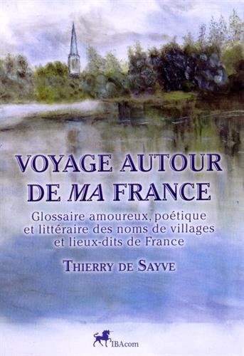 Voyage autour de ma France : glossaire amoureux, poétique et littéraire des noms de villages et lieu