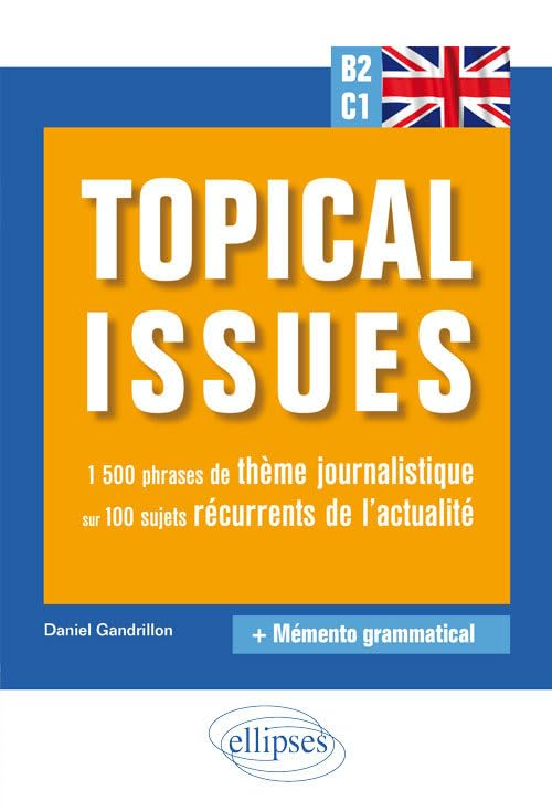 Anglais B2-C1 : topical issues : 1.500 phrases de thème journalistique sur 100 sujets récurrents de 