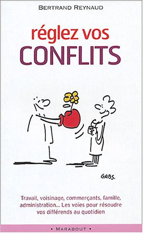 Réglez vos conflits : travail, voisinage, commerçants, famille, administrations... : les voies pour 