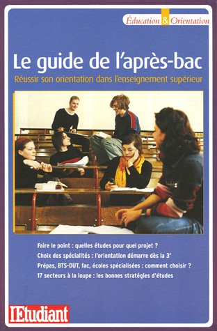 Le guide de l'après bac : réussir son orientation dans l'enseignement supérieur