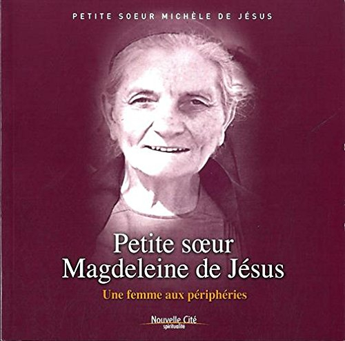 Petite soeur Magdeleine de Jésus : une femme aux périphéries