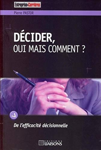 Décider, oui mais comment ? : de l'efficacité décisionnelle