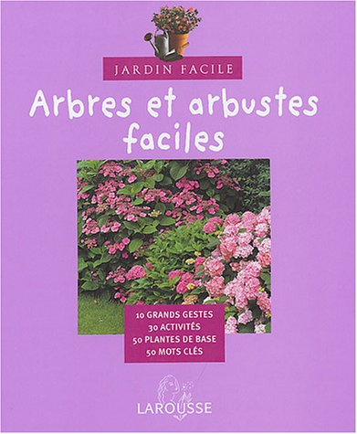 Arbres et arbustes faciles : 10 grands gestes, 30 activités, 50 plantes de base, 50 mots clés