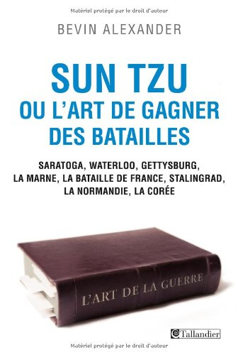Sun Tzu ou L'art de gagner des batailles : Saratoga, Waterloo, Gettysburg, la Marne, la bataille de 