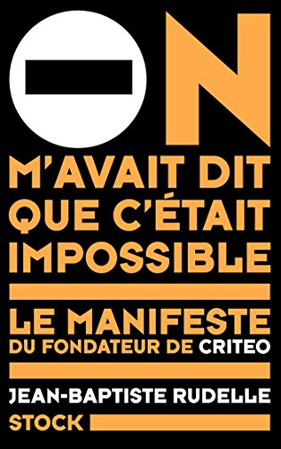 On m'avait dit que c'était impossible : le manifeste du fondateur de Criteo