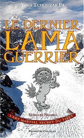 Le dernier lama guerrier : sengueï ngaro, l'art martial secret du Tibet