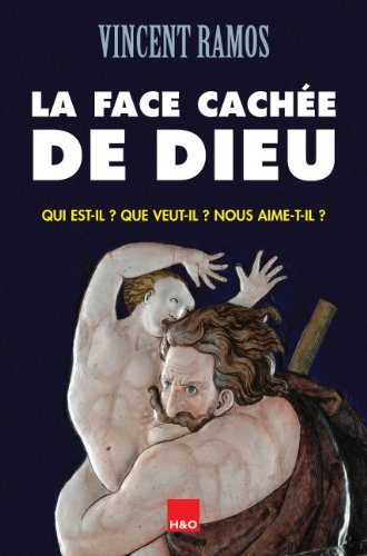 La face cachée de Dieu : qui est-il ? que veut-il ? nous aime-t-il ?