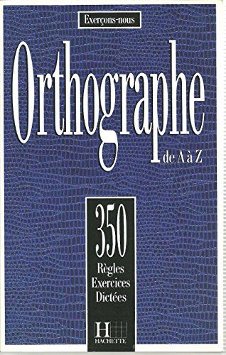 Orthographe de A à Z : 350 règles, exercices, dictées