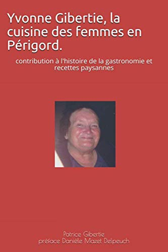 Yvonne Gibertie, la cuisine des femmes en Périgord.: contribution à l'histoire de la gastronomie et 