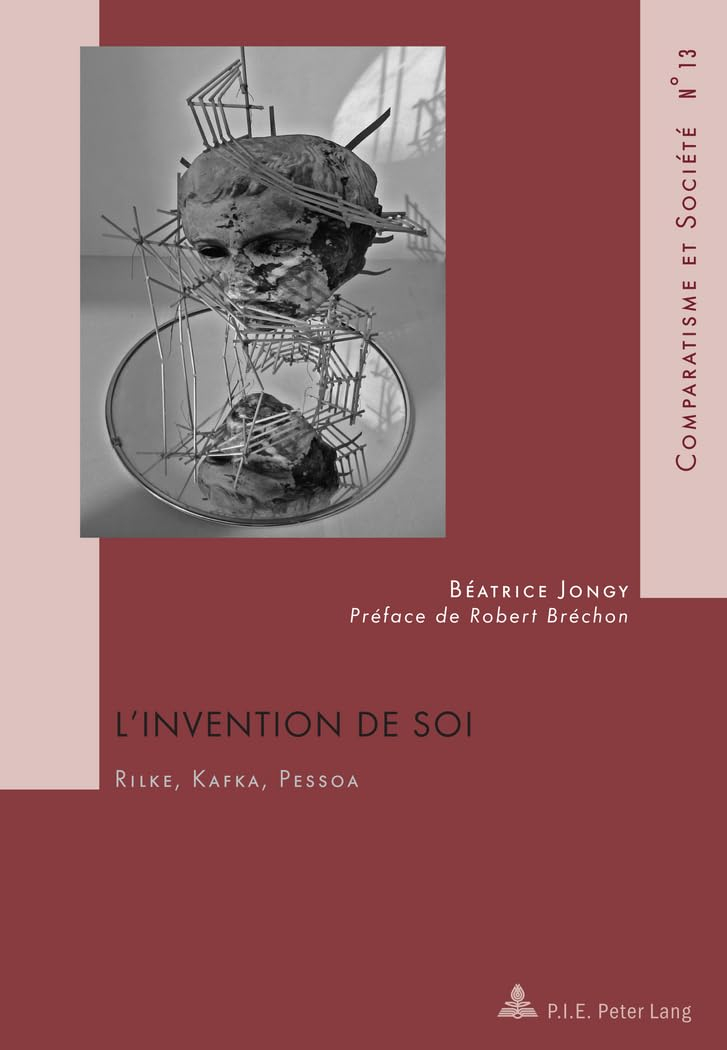 L'invention de soi : Rilke, Kafka, Pessoa