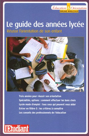 Le guide des années lycée : réussir l'orientation de son enfant