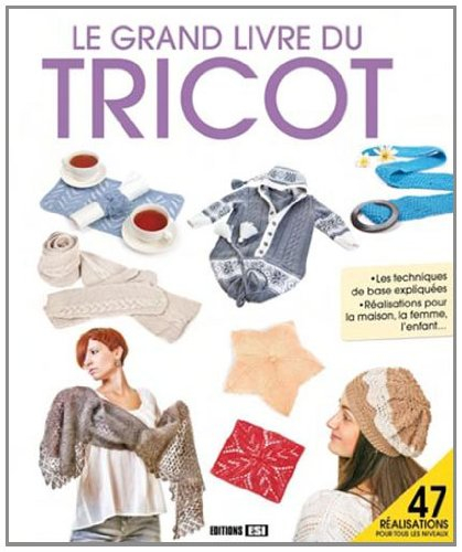 Le grand livre du tricot : 47 réalisations pour tous les niveaux