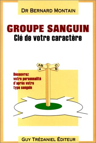 Groupe sanguin : clé de votre caractère : découvrez votre personnalité et orientez-vous selon votre 