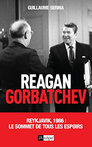 Reagan-Gorbatchev : Reykjavik, 1986 : le sommet de tous les espoirs