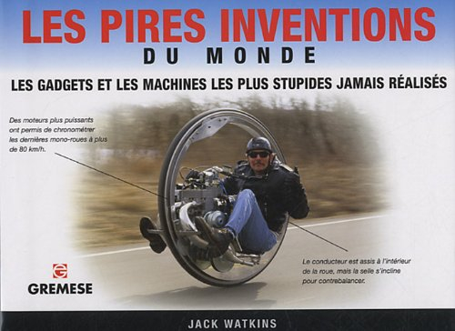 Les pires inventions du monde : les gadgets et les machines les plus stupides jamais réalisés