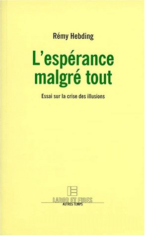 L'espérance malgré tout : essai sur la crise des illusions