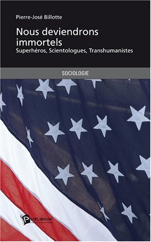 Nous deviendrons immortels : super-héros, scientologues, transhumanistes, etc.