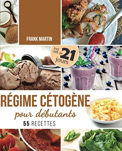 Régime cétogène pour débutants: Défi de 21 jours et 55 recettes savoureuses - Comment transformer vo