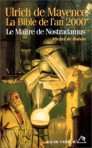Ulrich de Mayence, la Bible de l'an 2000 : le maître de Nostradamus