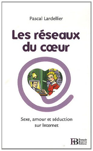 Les réseaux du cœur : sexe, amour et séduction sur Internet