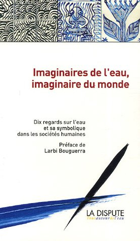 Imaginaires de l'eau, imaginaire du monde : 10 regards sur l'eau et sa symbolique dans les sociétés 