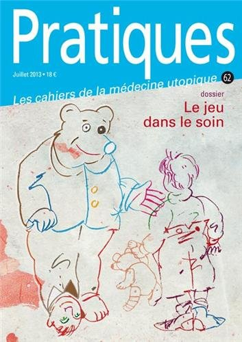 pratiques (les cahiers de la médecine utopique), n, 62, juillet 2013 : le jeu dans le soin