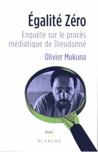 Egalité zéro ! : enquête sur le procès médiatique de Dieudonné