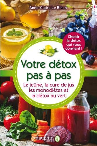 Votre détox pas à pas : le jeûne, la cure de jus, les monodiètes et la détox au vert