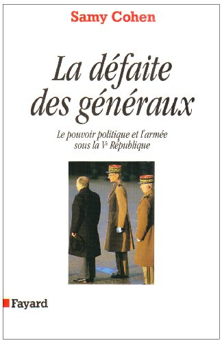 La Défaite des généraux : le pouvoir politique et l'armée sous la Ve République