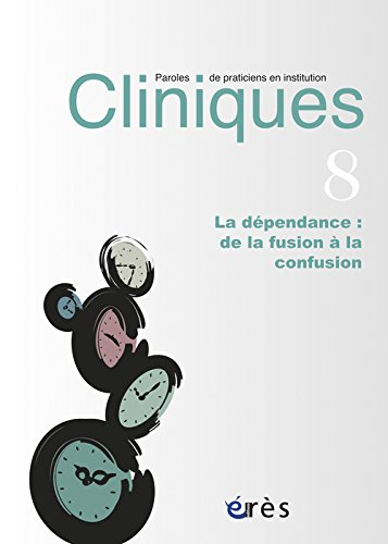 Cliniques : paroles de praticiens en institution, n° 8. La dépendance : de la fusion à la confusion