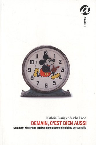 Demain, c'est bien aussi : apprendre à gérer sa vie sans aucune discipline personnelle