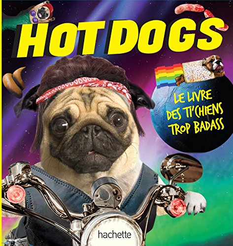 Hot dogs : le livre des ti'chiens trop badass