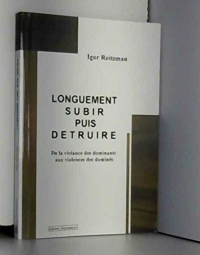 Longuement subir puis détruire : de la violance des dominants aux violences des dominés